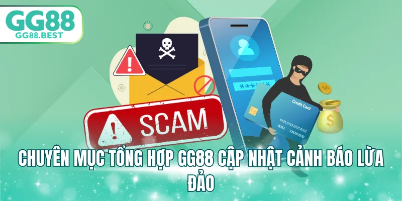 Chuyên mục tổng hợp GG88 cập nhật cảnh báo lừa đảo