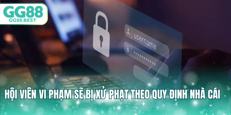 Hội viên vi phạm sẽ bị xử phạt theo quy định nhà cái