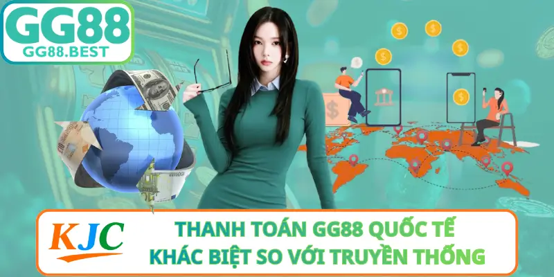 Thanh Toán GG88 Quốc Tế Khác Biệt So Với Giao Dịch Truyền Thống